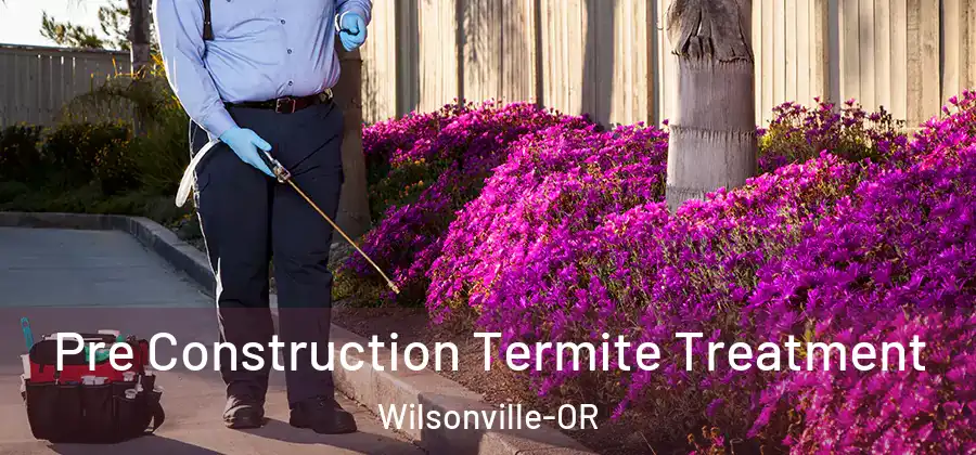  Pre Construction Termite Treatment Wilsonville-OR